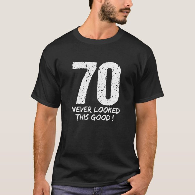 70 Never Looked So Good Birthday Gift For Men T-Shirt (Front)