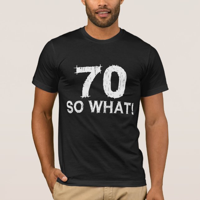 70 So What - Funny 70th Birthday T-Shirt (Front)