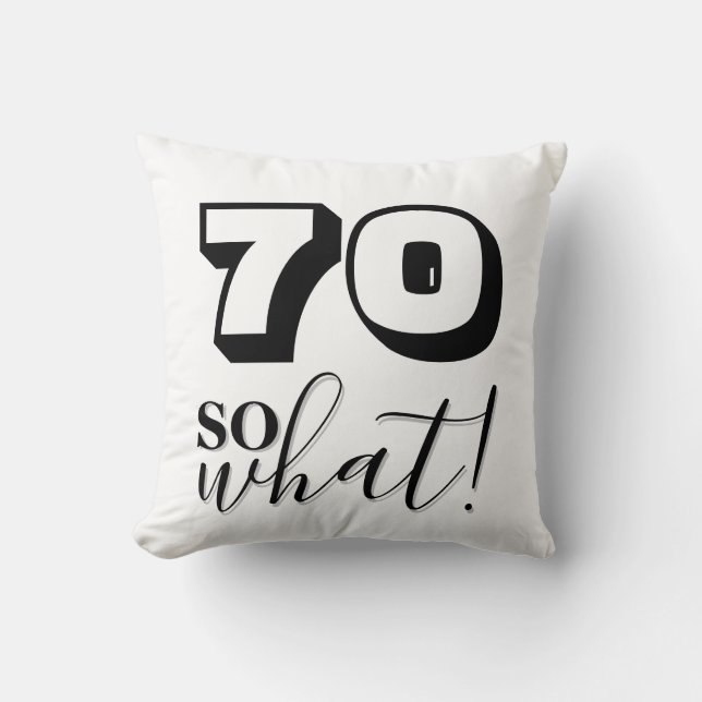 70 So what Funny Quote Black White 70th Birthday Cushion (Front)