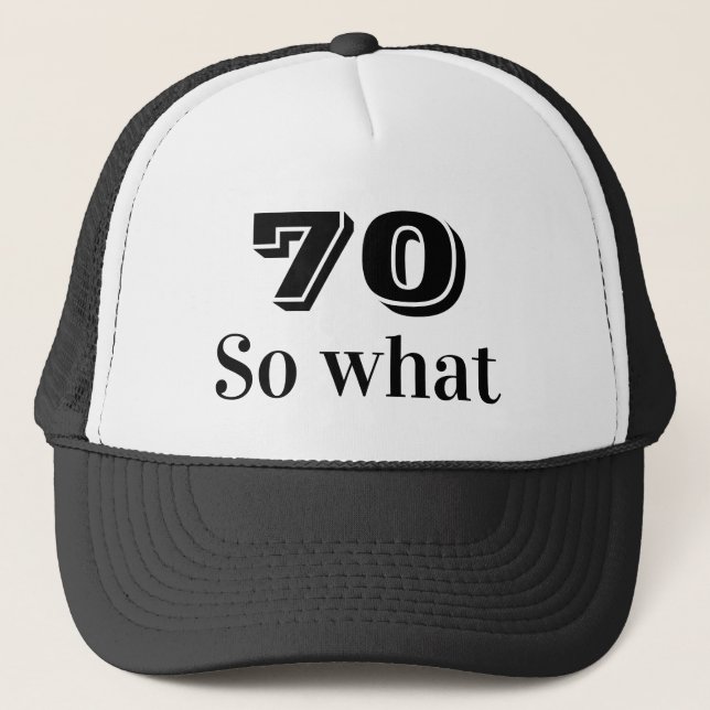 70 so what Funny Saying 70th Birthday Trucker Hat (Front)