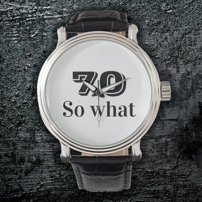 70 so what Funny Saying 70th Birthday Watch (Creator Uploaded)