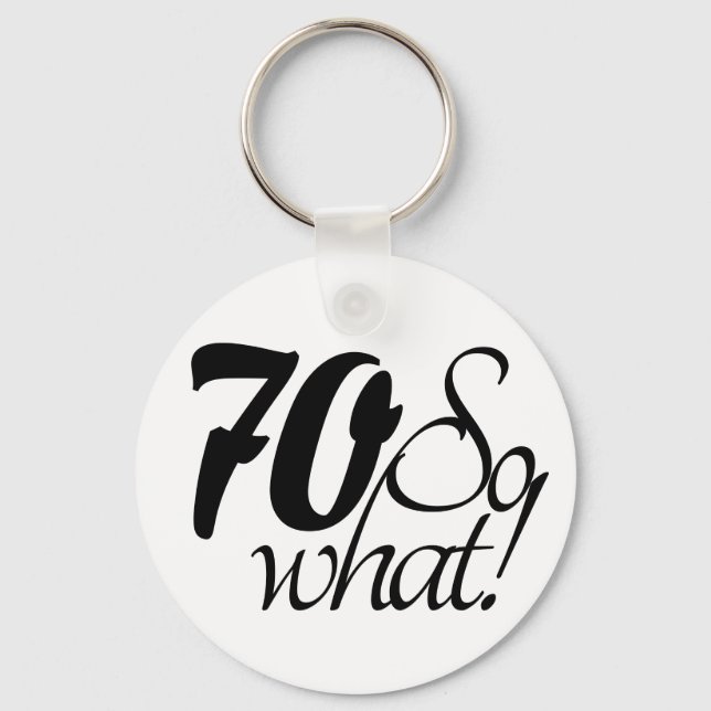 70 so What Script Inspirational 70th Birthday Key Ring (Front)