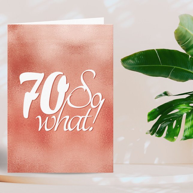 70 so What Script Rose Gold Metal 70th Birthday Card (Creator Uploaded)