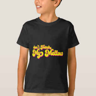 70's Don't Harsh My Mellow Funny Saying  T-Shirt
