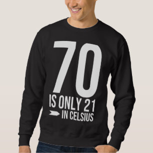 70th Birthday 70 is 21 in Celsius funny gift Sweatshirt
