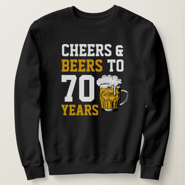 70th Birthday Cheers & Beers to 70 Years Funny Sweatshirt (Design Front)