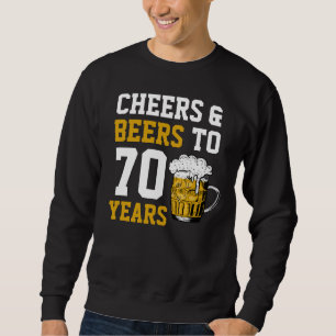 70th Birthday Cheers & Beers to 70 Years Funny Sweatshirt