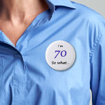70th Birthday Funny I`m 70 so what 6 Cm Round Badge<br><div class="desc">A great button for someone celebrating 70th birthday. It comes with a funny quote I`m 70 so what!,  and is perfect for a person with a sense of humour.</div>