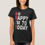 70th Birthday So Happy I'm 70 Today Funny Gift T-Shirt<br><div class="desc">happy, sarcastic, birthday, giftidea, fathersday, funny, yearsold, mum, , humour, family</div>