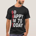 70th Birthday So Happy I'm 70 Today Funny Gift T-Shirt<br><div class="desc">happy, sarcastic, birthday, giftidea, fathersday, funny, yearsold, mum, , humour, family</div>