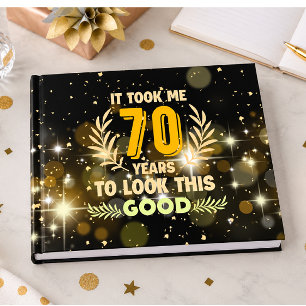 70th Birthday took me 70 years to look this good   Guest Book
