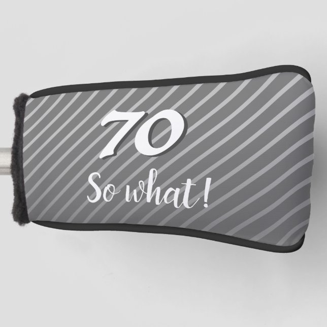 70th so What Elegant Grey Stripe 70th Birthday Golf Head Cover (Front)