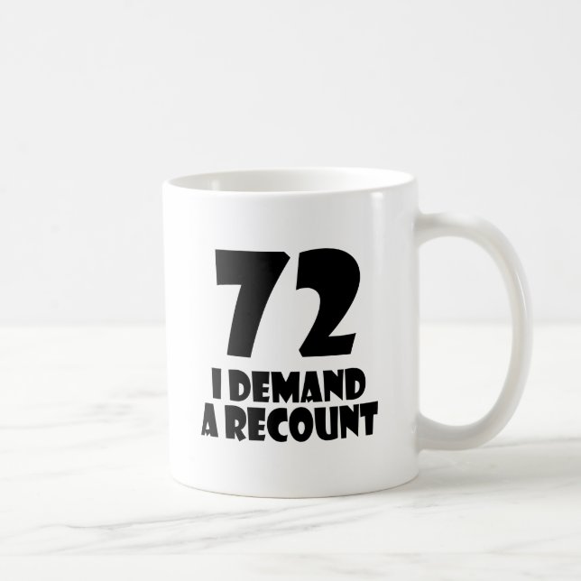 72 I Demand A Recount Birthday Designs Coffee Mug (Right)