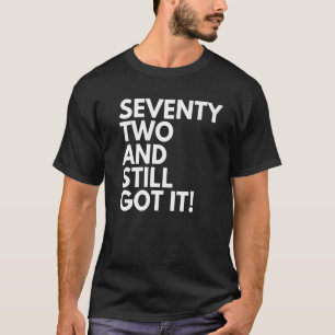 72 Years Old and Still Got It Seventy Two 72nd Bir T-Shirt