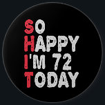72nd Birthday So Happy I'm 72 Today Funny Gift 6 Cm Round Badge<br><div class="desc">happy, sarcastic, birthday, giftidea, fathersday, funny, yearsold, mum, , humour, family</div>