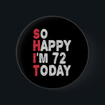 72nd Birthday So Happy I'm 72 Today Funny Gift 6 Cm Round Badge<br><div class="desc">happy, sarcastic, birthday, giftidea, fathersday, funny, yearsold, mum, , humour, family</div>