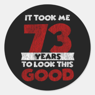 73 Year Old Bday Took Me Look Good 73rd Birthday Classic Round Sticker