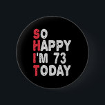 73rd Birthday So Happy I'm 73 Today Funny Gift 6 Cm Round Badge<br><div class="desc">happy, sarcastic, birthday, giftidea, fathersday, funny, yearsold, mum, , humour, family</div>