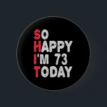 73rd Birthday So Happy I'm 73 Today Funny Gift 6 Cm Round Badge<br><div class="desc">happy, sarcastic, birthday, giftidea, fathersday, funny, yearsold, mum, , humour, family</div>