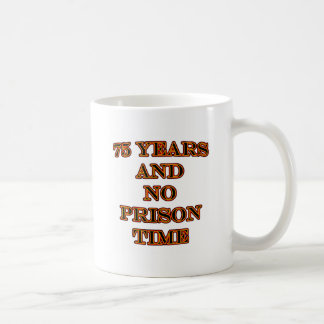 75 and no prison time coffee mug