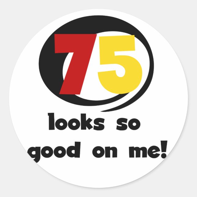 75 Looks So Good On Me T-shirts and Gifts Classic Round Sticker (Front)