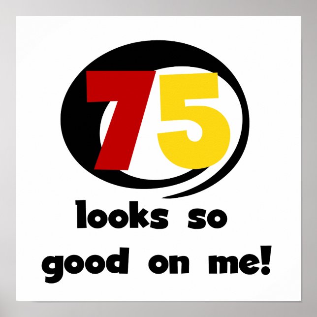 75 Looks So Good On Me T-shirts and Gifts Poster (Front)