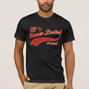 75 never looked so good T-Shirt