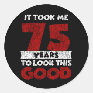 75 Year Old Bday Took Me Look Good 75th Birthday Classic Round Sticker