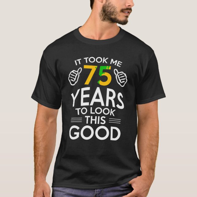 75th Birthday Gift Took Me 75 Years 75 Year Old T  T-Shirt (Front)