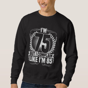 75th Birthday, I'm 75 But I Complain, 75 Years Old Sweatshirt