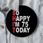 75th Birthday So Happy I'm 75 Today Funny Gift 6 Cm Round Badge<br><div class="desc">happy, sarcastic, birthday, giftidea, fathersday, funny, yearsold, mum, , humour, family</div>