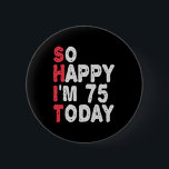 75th Birthday So Happy I'm 75 Today Funny Gift 6 Cm Round Badge<br><div class="desc">happy, sarcastic, birthday, giftidea, fathersday, funny, yearsold, mum, , humour, family</div>
