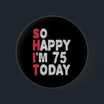 75th Birthday So Happy I'm 75 Today Funny Gift 6 Cm Round Badge<br><div class="desc">happy, sarcastic, birthday, giftidea, fathersday, funny, yearsold, mum, , humour, family</div>