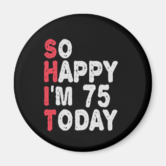 75th Birthday So Happy I'm 75 Today Funny Gift Magnet