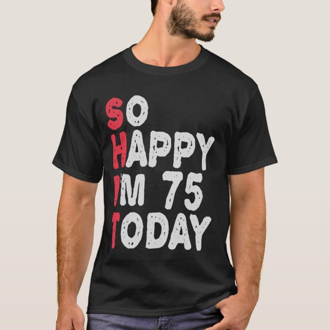 75th Birthday So Happy I'm 75 Today Funny Gift T-Shirt (Front)