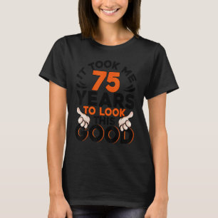 75th Birthday Took Me 75 Years Old Birthday T-Shirt