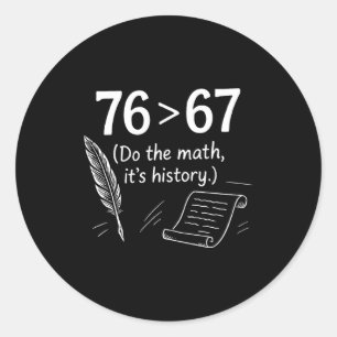 76 Greater Than 67 Do The Math Funny History Meme  Classic Round Sticker