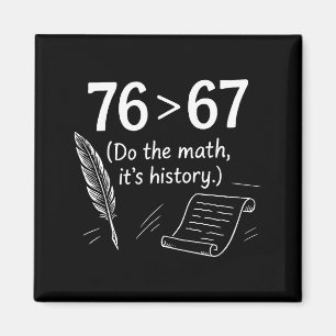 76 Greater Than 67 Do The Math Funny History Meme  Magnet