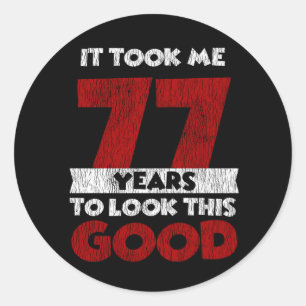 77 Year Old Bday Took Me Look Good 77th Birthday Classic Round Sticker