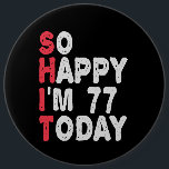 77th Birthday So Happy I'm 77 Today Funny Gift 6 Cm Round Badge<br><div class="desc">happy, sarcastic, birthday, giftidea, fathersday, funny, yearsold, mum, , humour, family</div>