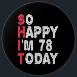 78th Birthday So Happy I'm 78 Today Funny Gift 6 Cm Round Badge<br><div class="desc">happy, sarcastic, birthday, giftidea, fathersday, funny, yearsold, mum, , humour, family</div>