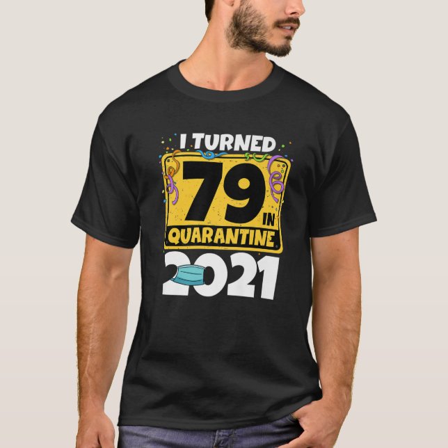 79Th Birthday I Turned 79 In Quarantine 2021 Birth T-Shirt (Front)