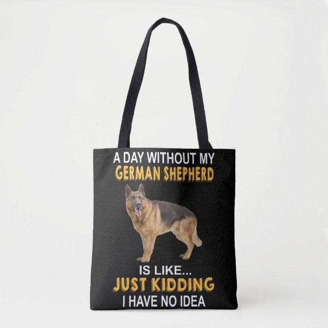 7 A Day Without My German Shepherd Is Like Just Ki Tote Bag (Front)