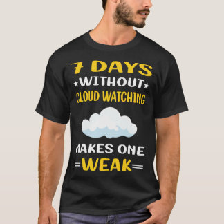 7 Days Without Cloud Watching T-Shirt