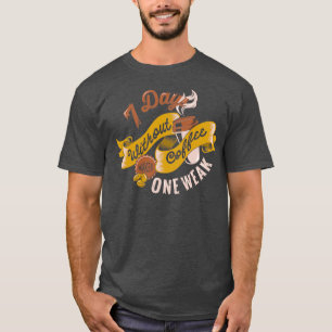 7 Days Without Coffee Makes One Weak Typography T-Shirt
