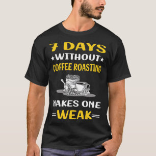 7 Days Without Coffee Roasting T-Shirt