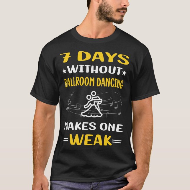 7 Days Without Dancing Dance Dancer T-Shirt (Front)