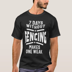 7 Days Without Fencing Makes One Weak T-Shirt