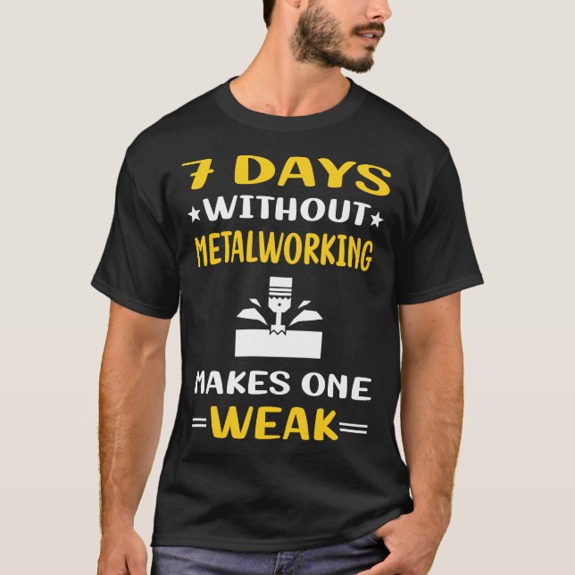 7 Days Without Metalworking Metalworker T-Shirt (Front)