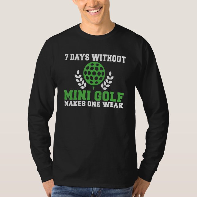 7 Days without Mini Golf makes one Weak   Mini Gol T-Shirt (Front)
